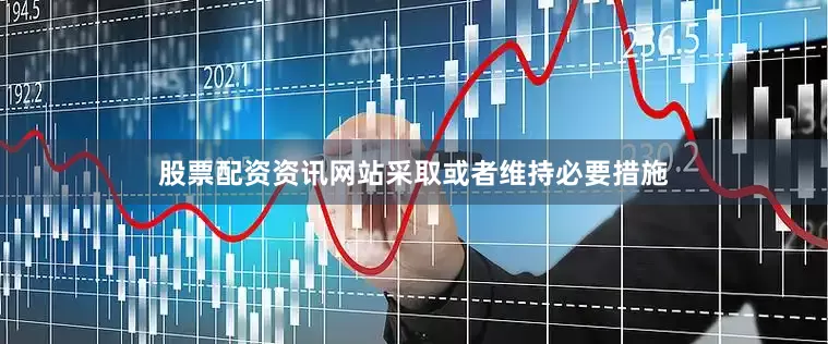 股票配资资讯网站采取或者维持必要措施